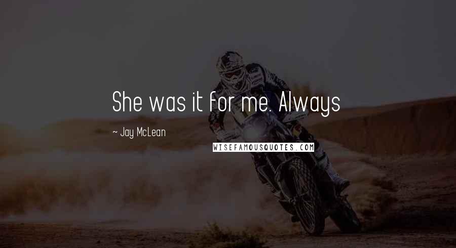 Jay McLean Quotes: She was it for me. Always