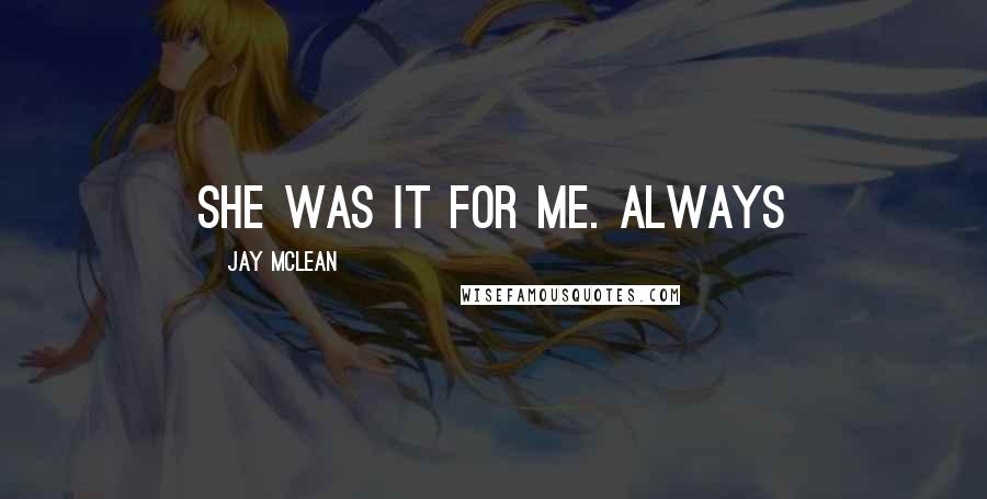 Jay McLean Quotes: She was it for me. Always