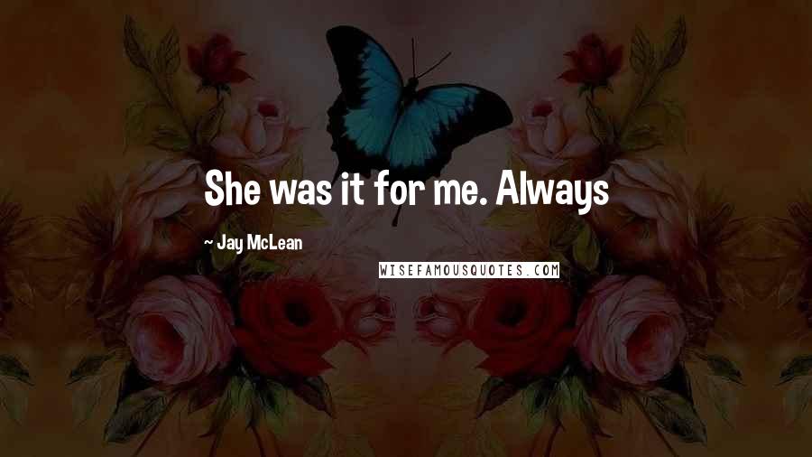 Jay McLean Quotes: She was it for me. Always