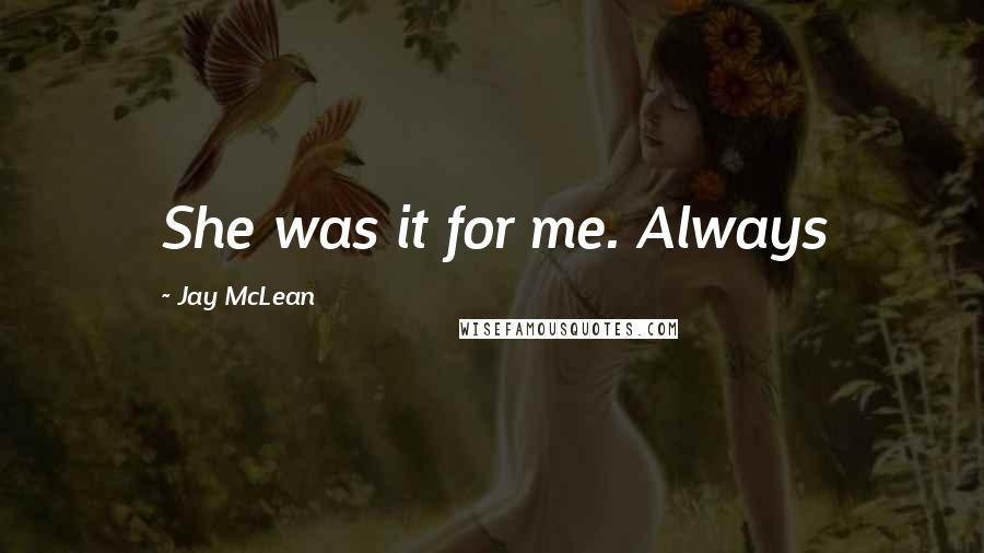 Jay McLean Quotes: She was it for me. Always