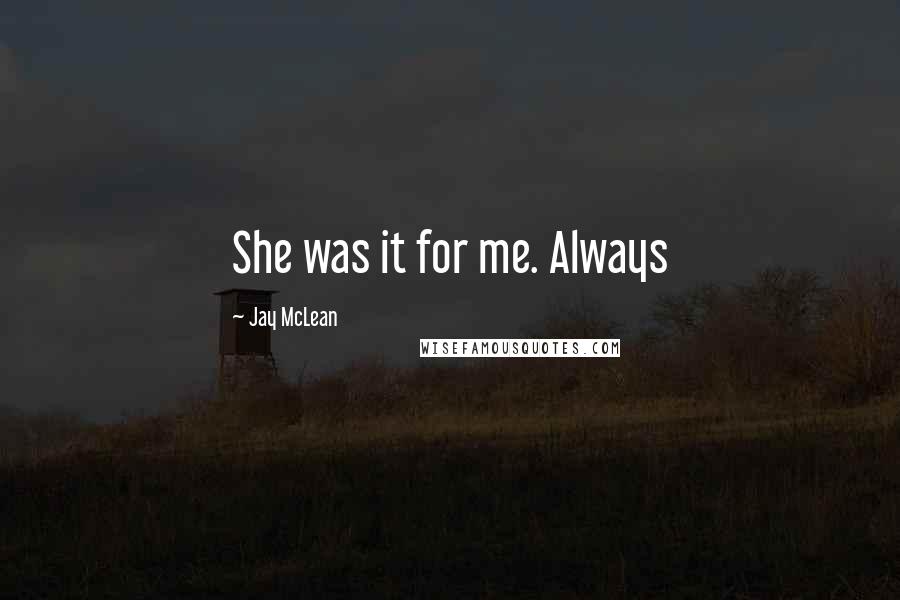 Jay McLean Quotes: She was it for me. Always