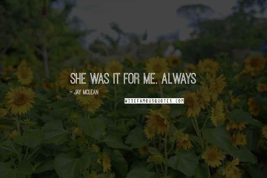 Jay McLean Quotes: She was it for me. Always