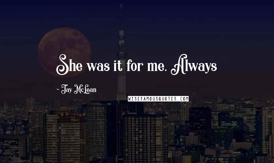 Jay McLean Quotes: She was it for me. Always