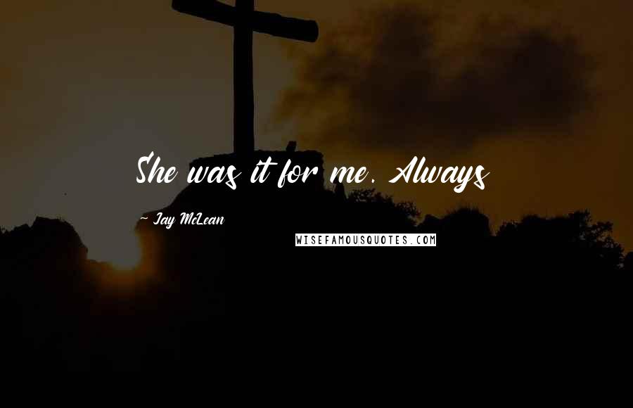 Jay McLean Quotes: She was it for me. Always