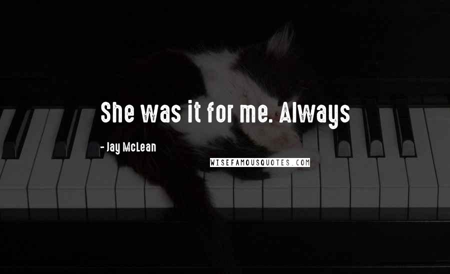 Jay McLean Quotes: She was it for me. Always