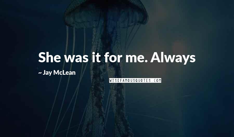 Jay McLean Quotes: She was it for me. Always