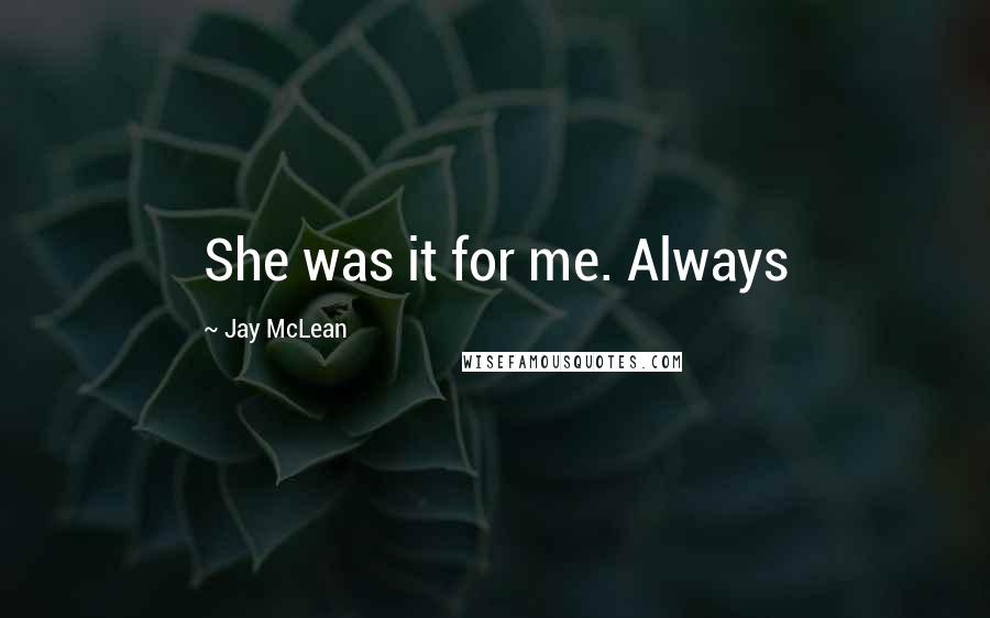 Jay McLean Quotes: She was it for me. Always