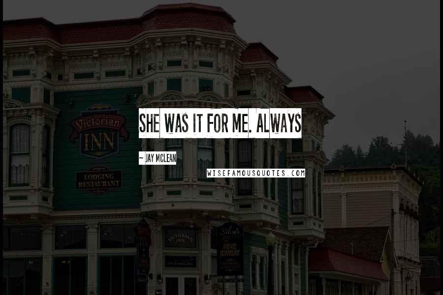 Jay McLean Quotes: She was it for me. Always