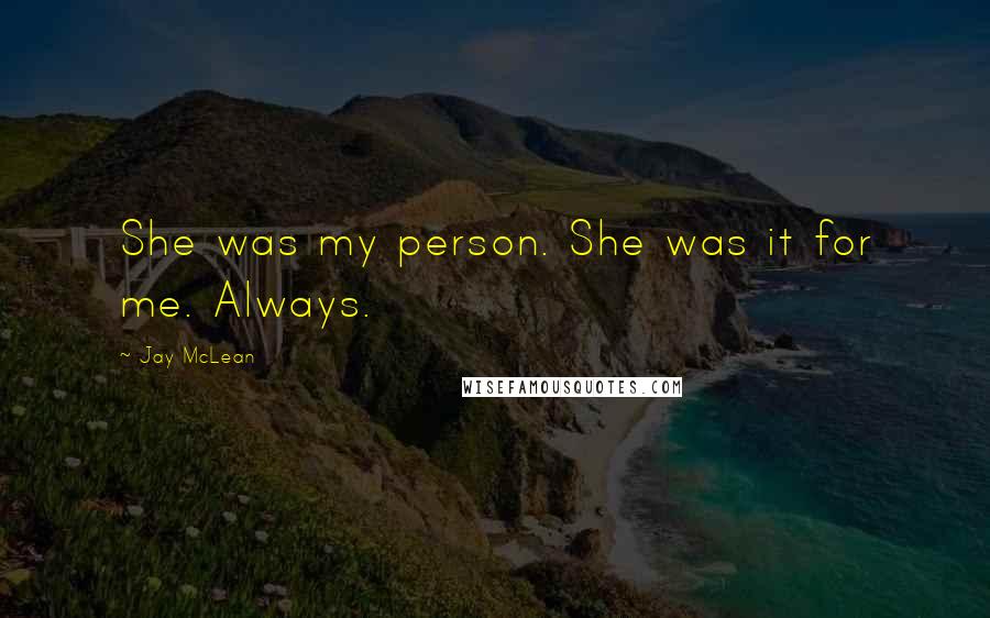 Jay McLean Quotes: She was my person. She was it for me. Always.