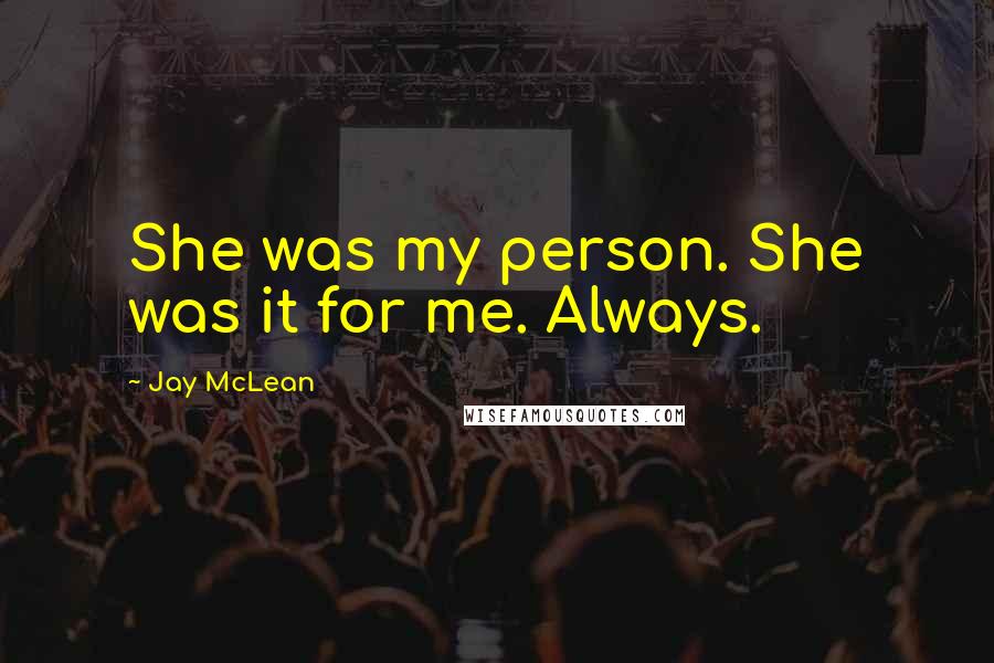 Jay McLean Quotes: She was my person. She was it for me. Always.