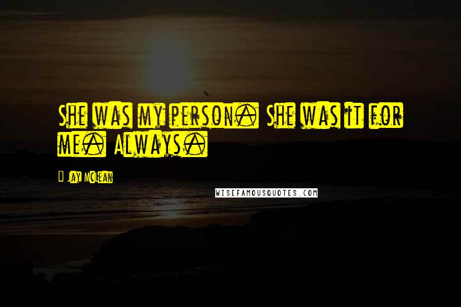 Jay McLean Quotes: She was my person. She was it for me. Always.