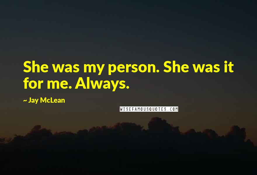 Jay McLean Quotes: She was my person. She was it for me. Always.