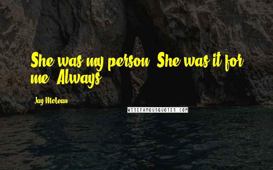 Jay McLean Quotes: She was my person. She was it for me. Always.