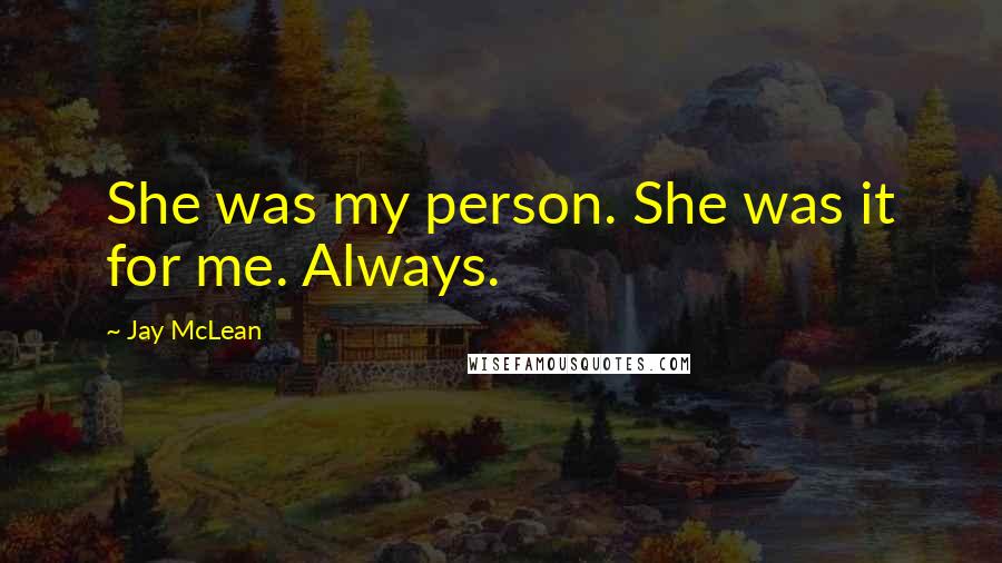 Jay McLean Quotes: She was my person. She was it for me. Always.