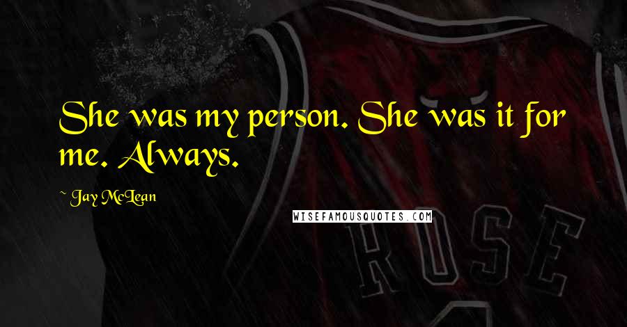 Jay McLean Quotes: She was my person. She was it for me. Always.