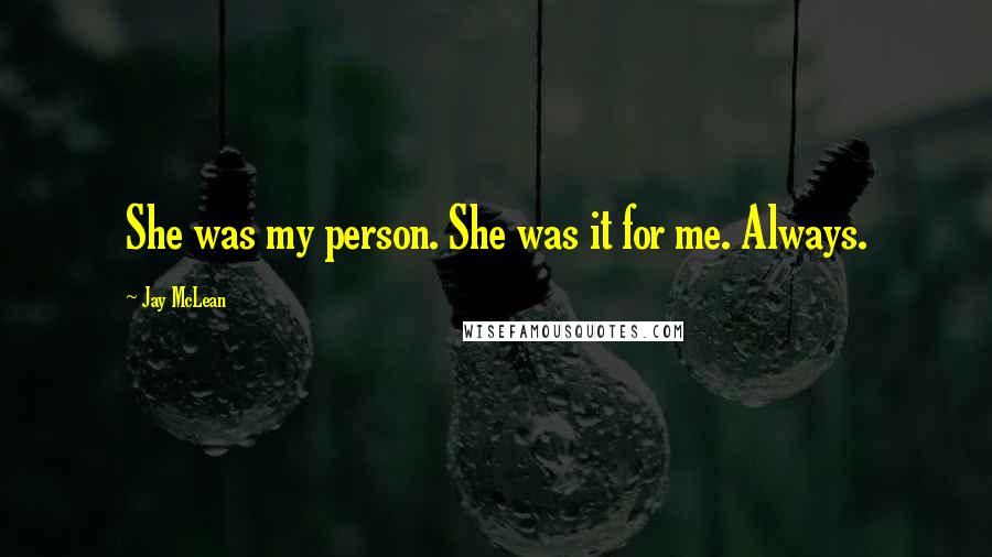 Jay McLean Quotes: She was my person. She was it for me. Always.