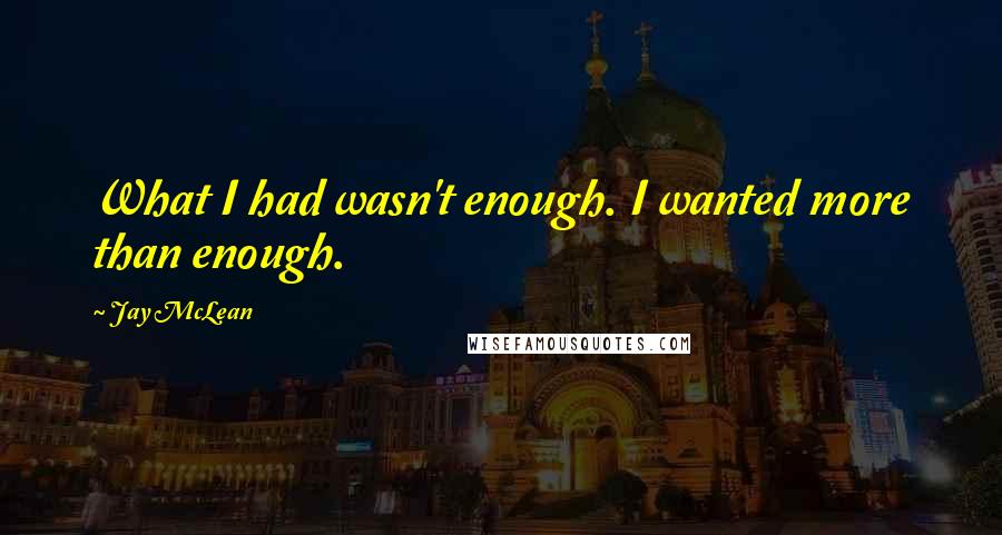 Jay McLean Quotes: What I had wasn't enough. I wanted more than enough.