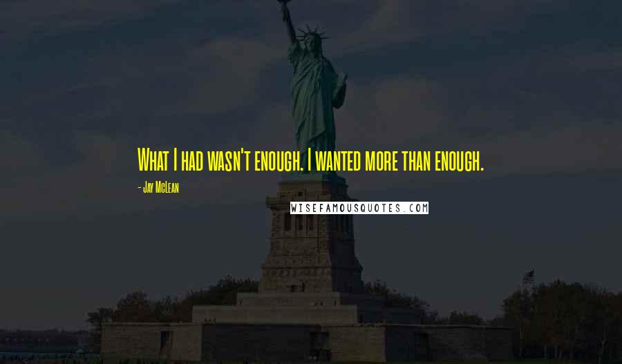 Jay McLean Quotes: What I had wasn't enough. I wanted more than enough.