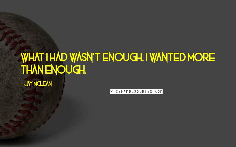 Jay McLean Quotes: What I had wasn't enough. I wanted more than enough.