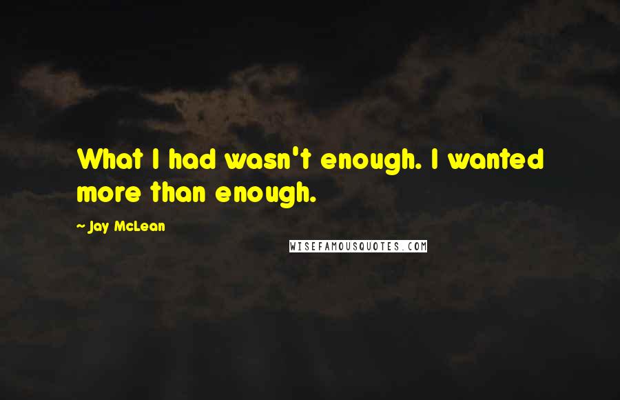 Jay McLean Quotes: What I had wasn't enough. I wanted more than enough.