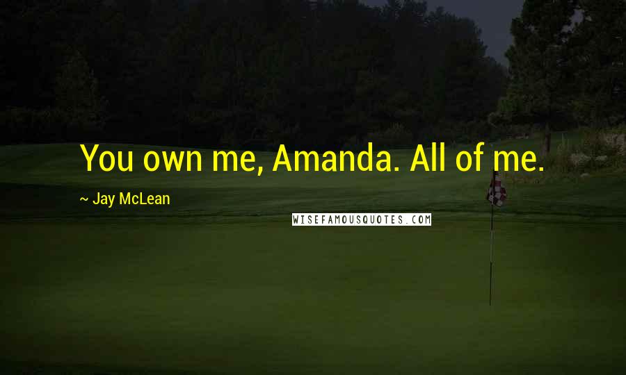 Jay McLean Quotes: You own me, Amanda. All of me.