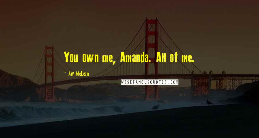 Jay McLean Quotes: You own me, Amanda. All of me.