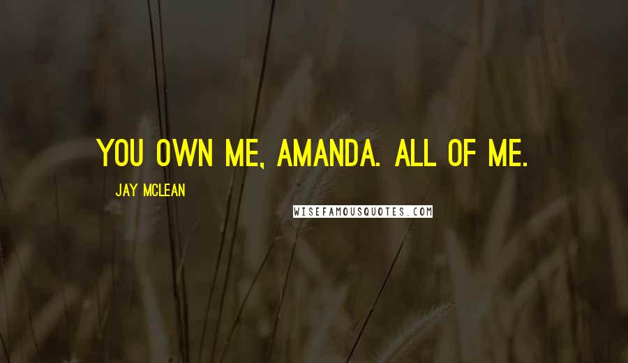 Jay McLean Quotes: You own me, Amanda. All of me.