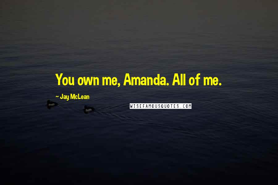 Jay McLean Quotes: You own me, Amanda. All of me.