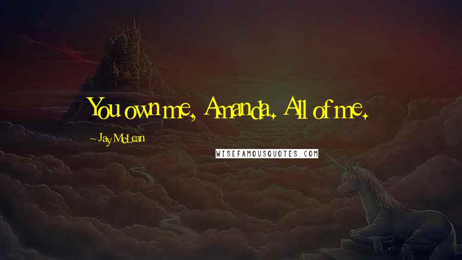 Jay McLean Quotes: You own me, Amanda. All of me.