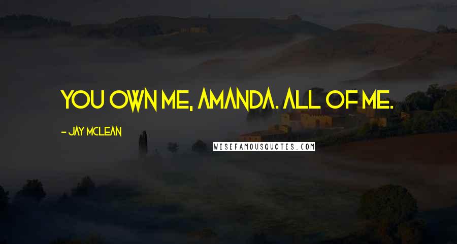 Jay McLean Quotes: You own me, Amanda. All of me.