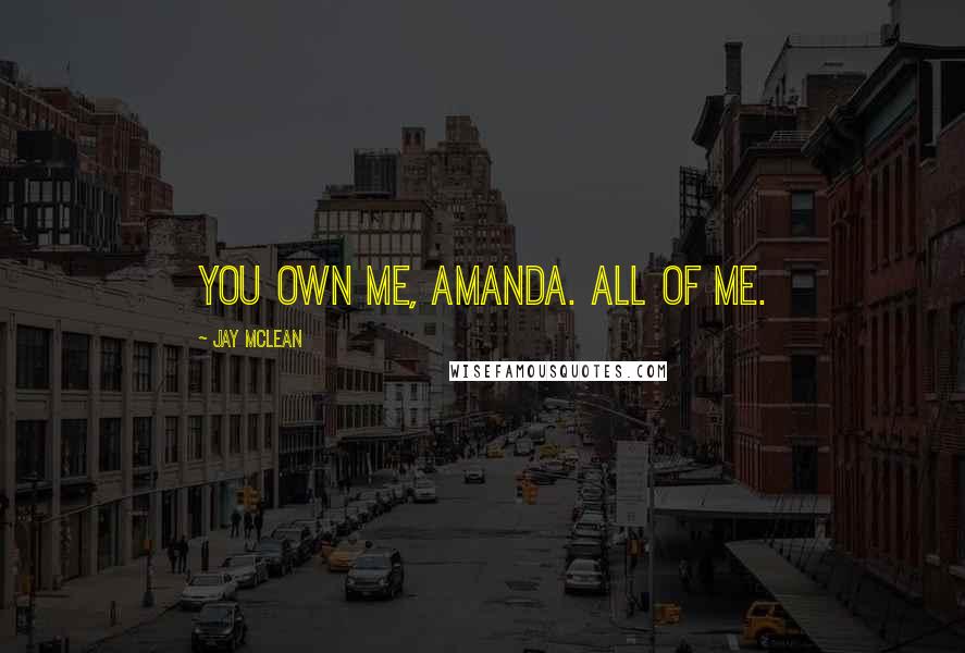 Jay McLean Quotes: You own me, Amanda. All of me.