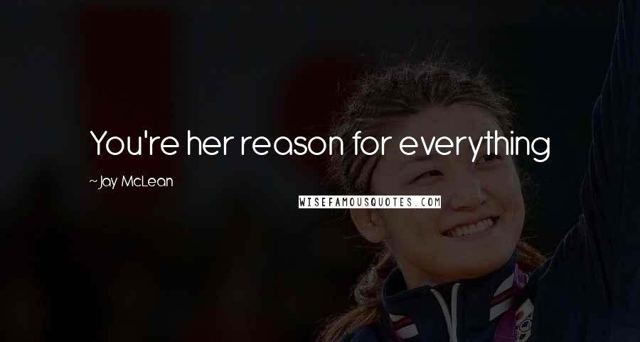 Jay McLean Quotes: You're her reason for everything