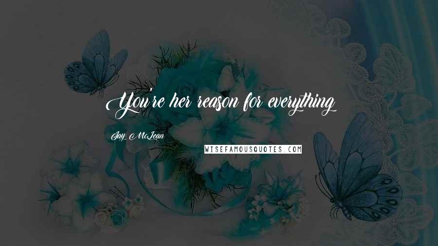 Jay McLean Quotes: You're her reason for everything