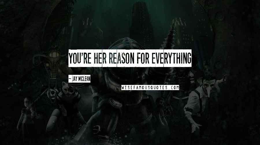 Jay McLean Quotes: You're her reason for everything