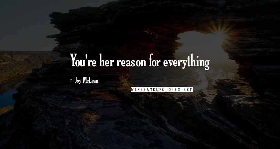 Jay McLean Quotes: You're her reason for everything