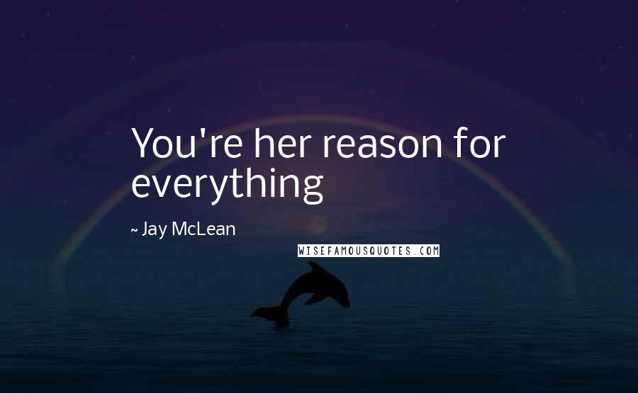 Jay McLean Quotes: You're her reason for everything