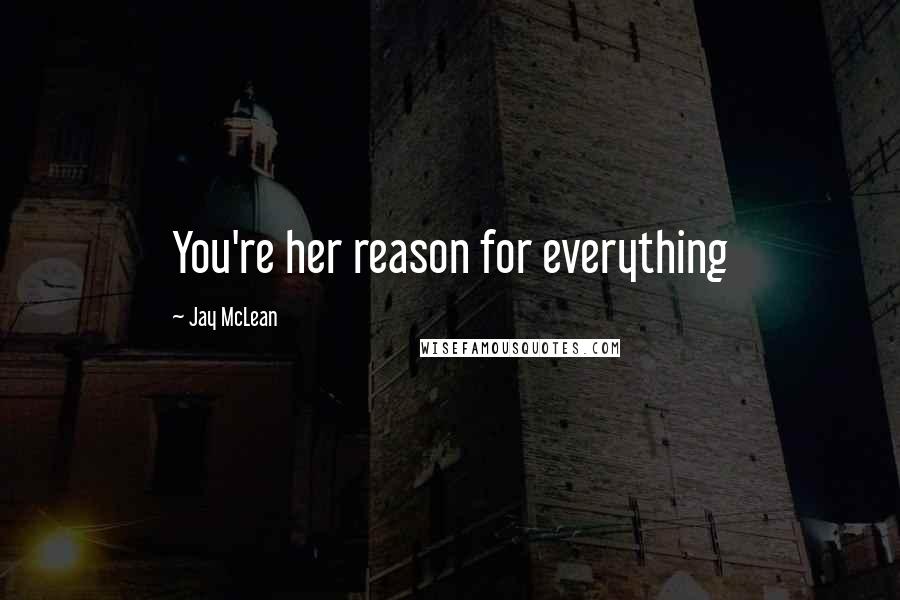Jay McLean Quotes: You're her reason for everything
