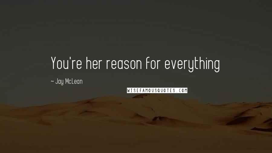 Jay McLean Quotes: You're her reason for everything