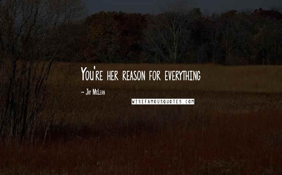 Jay McLean Quotes: You're her reason for everything