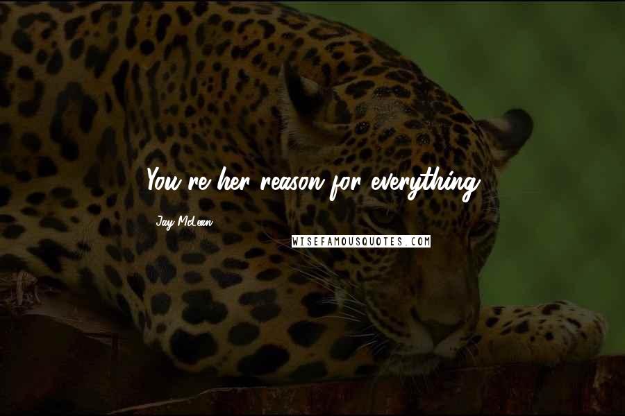 Jay McLean Quotes: You're her reason for everything