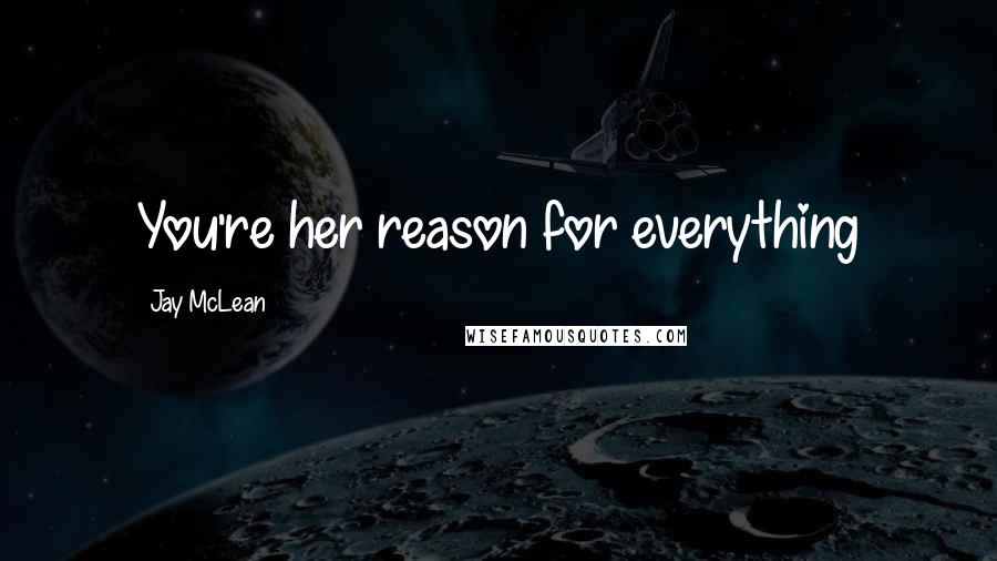 Jay McLean Quotes: You're her reason for everything