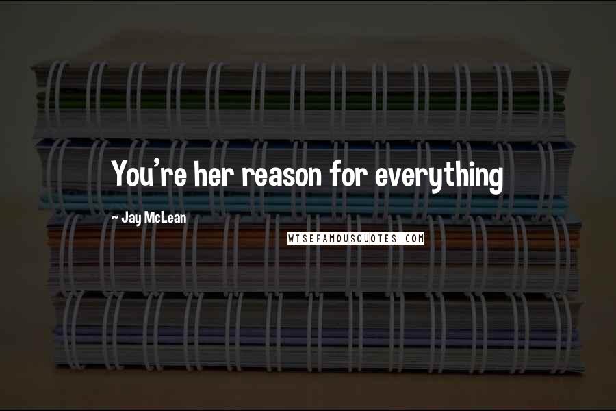Jay McLean Quotes: You're her reason for everything