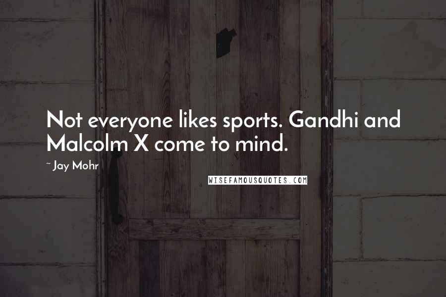 Jay Mohr Quotes: Not everyone likes sports. Gandhi and Malcolm X come to mind.