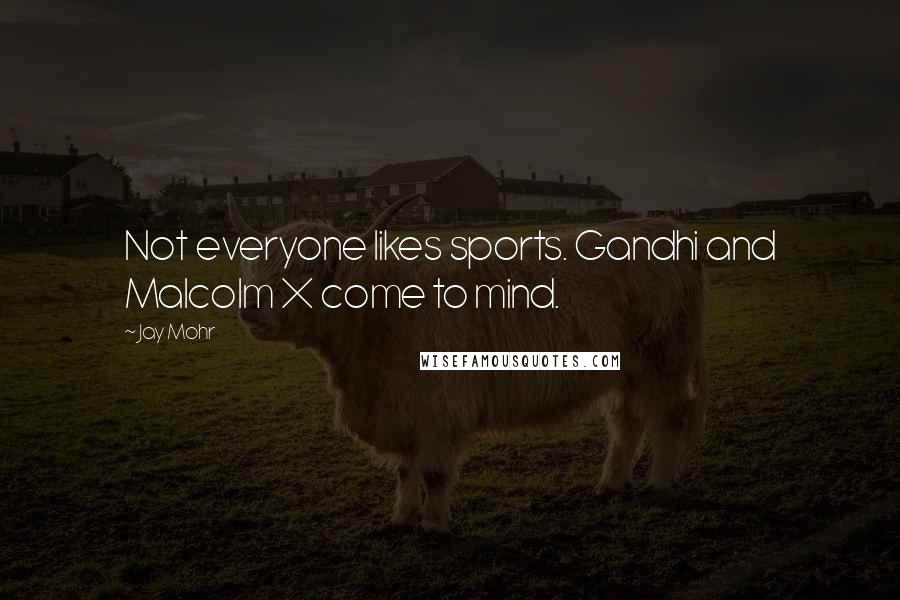 Jay Mohr Quotes: Not everyone likes sports. Gandhi and Malcolm X come to mind.