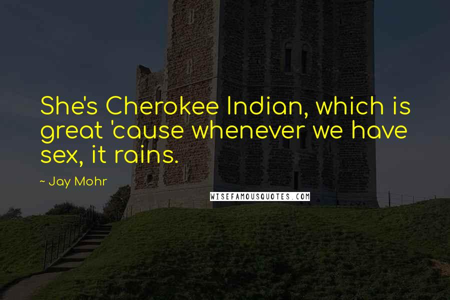 Jay Mohr Quotes: She's Cherokee Indian, which is great 'cause whenever we have sex, it rains.