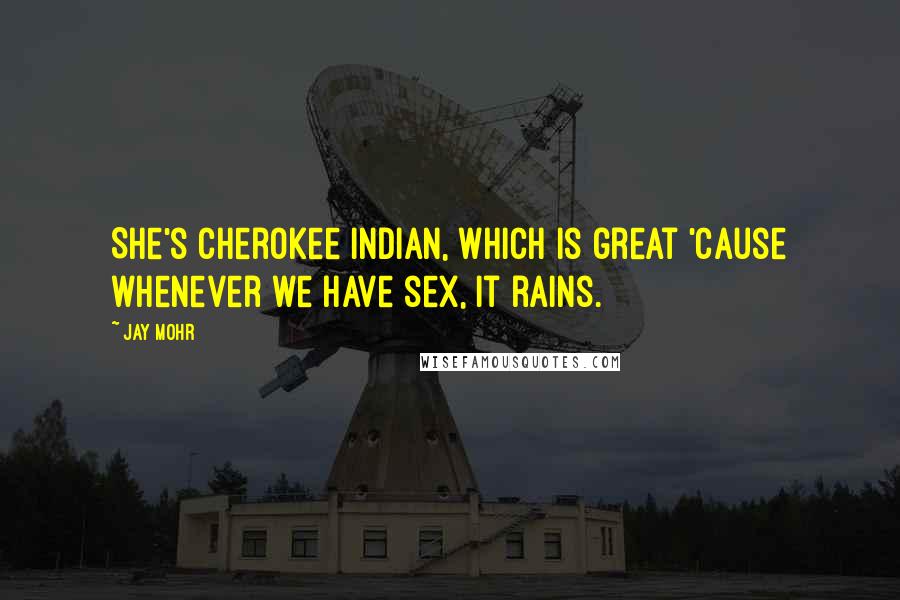 Jay Mohr Quotes: She's Cherokee Indian, which is great 'cause whenever we have sex, it rains.