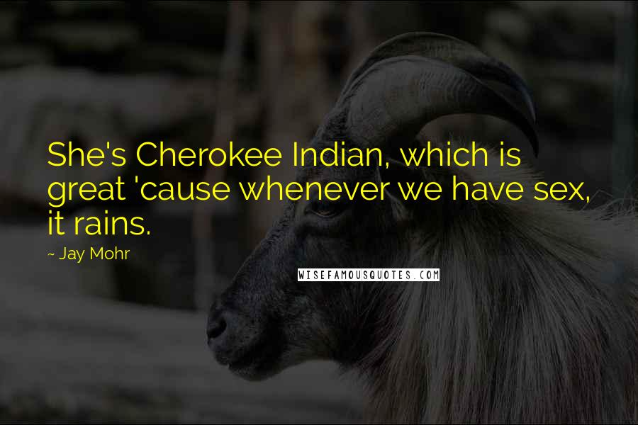 Jay Mohr Quotes: She's Cherokee Indian, which is great 'cause whenever we have sex, it rains.