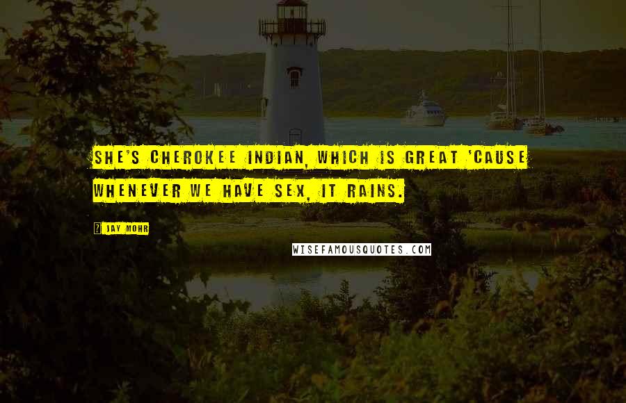 Jay Mohr Quotes: She's Cherokee Indian, which is great 'cause whenever we have sex, it rains.