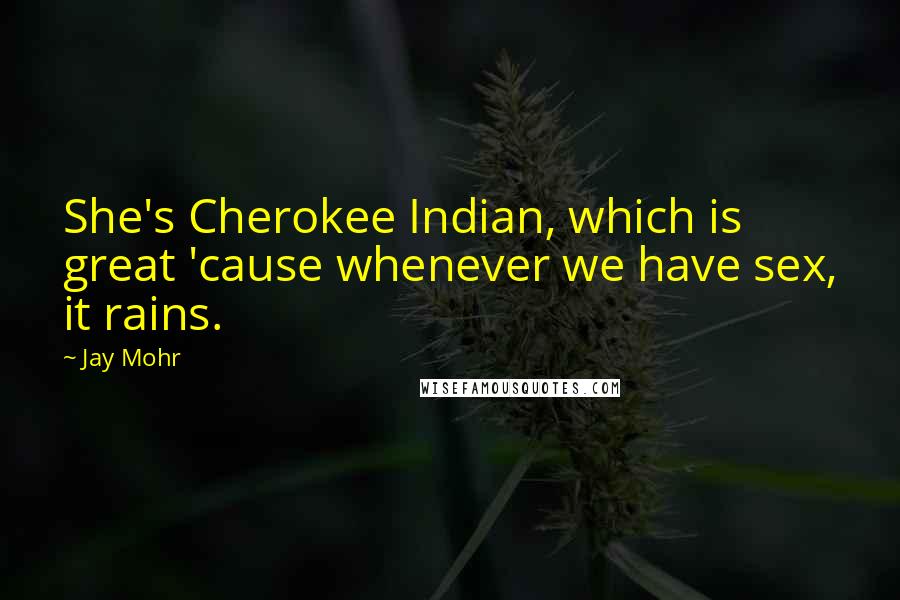 Jay Mohr Quotes: She's Cherokee Indian, which is great 'cause whenever we have sex, it rains.