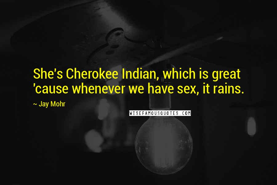 Jay Mohr Quotes: She's Cherokee Indian, which is great 'cause whenever we have sex, it rains.